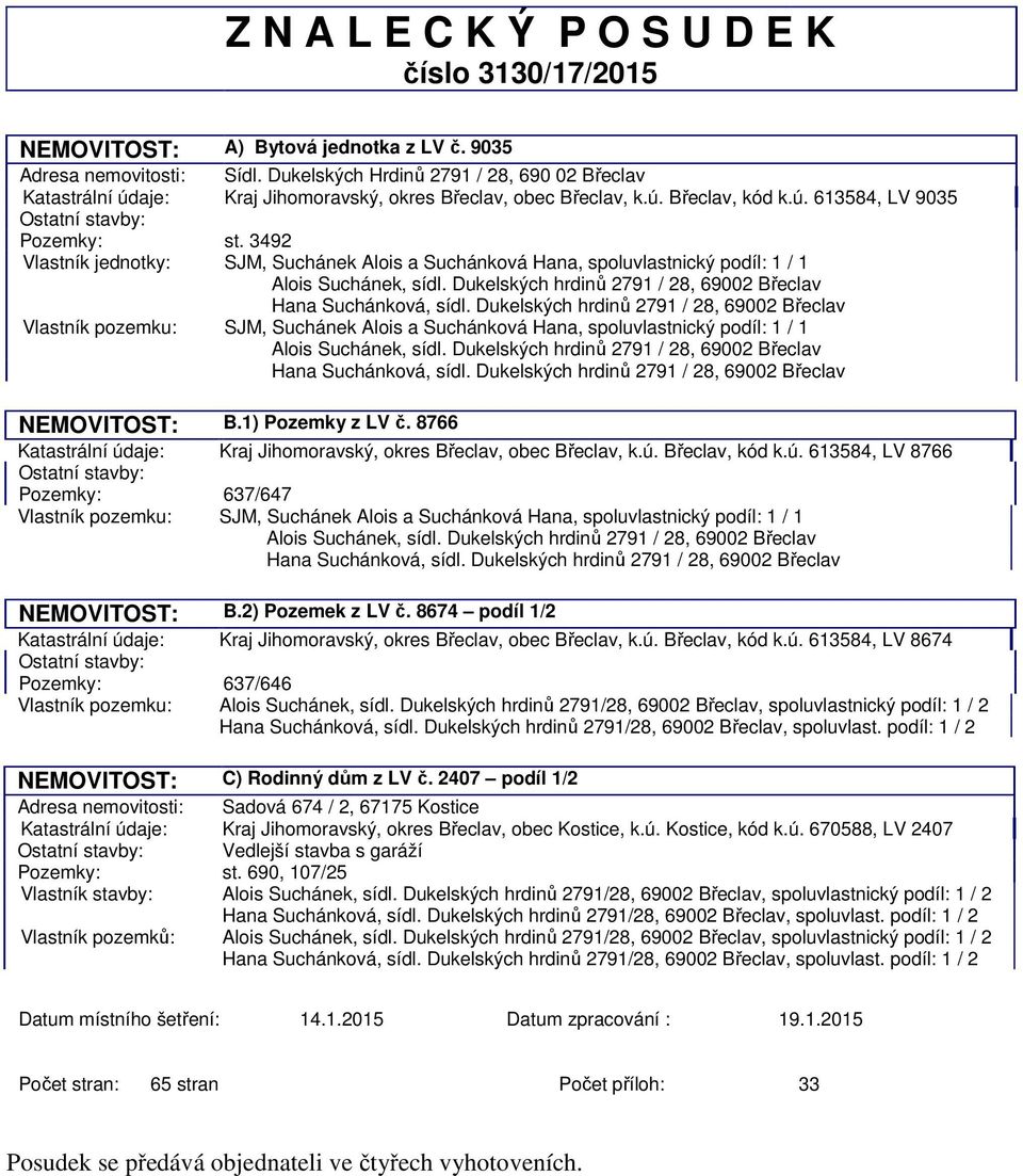 3492 Vlastník jednotky: SJM, Suchánek Alois a Suchánková Hana, spoluvlastnický podíl: 1 / 1 Alois Suchánek, sídl. Dukelských hrdinů 2791 / 28, 69002 Břeclav Hana Suchánková, sídl.