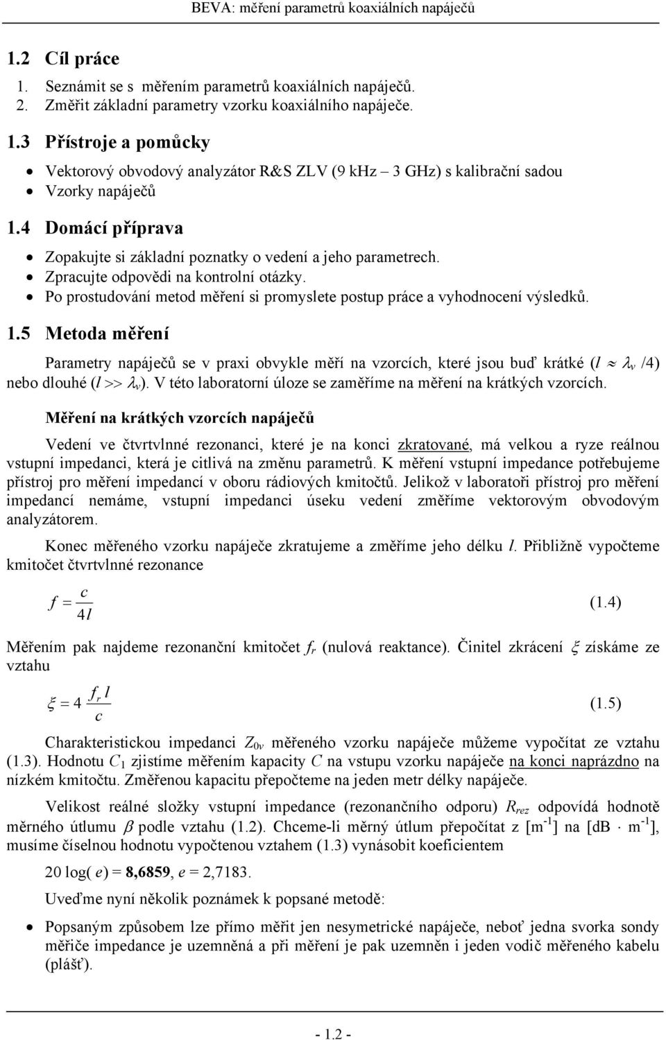 Zpracujte odpovědi na kontrolní otázky. Po prostudování metod měření si promyslete postup práce a vyhodnocení výsledků.