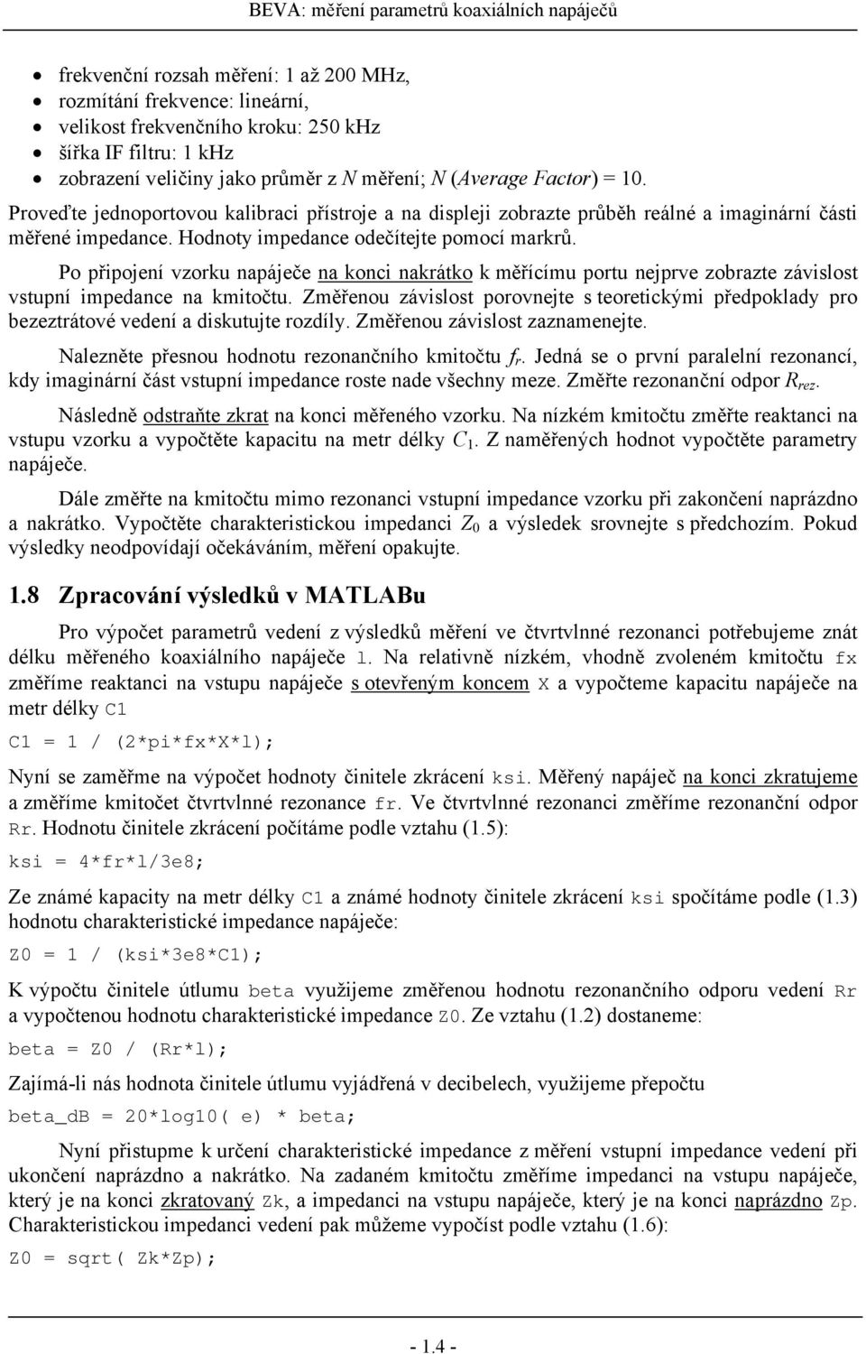 Po připojení vzorku napáječe na konci nakrátko k měřícímu portu nejprve zobrazte závislost vstupní impedance na kmitočtu.