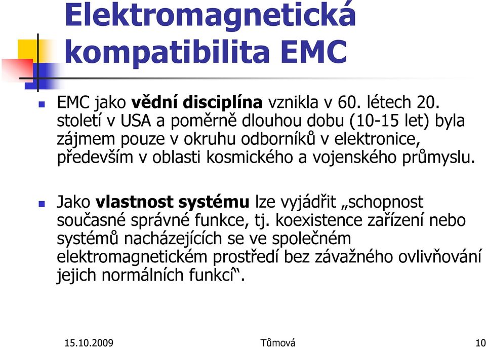 kosmického a vojenského průmyslu. Jako vlastnost systému lze vyjádřit schopnost současné správné funkce, tj.