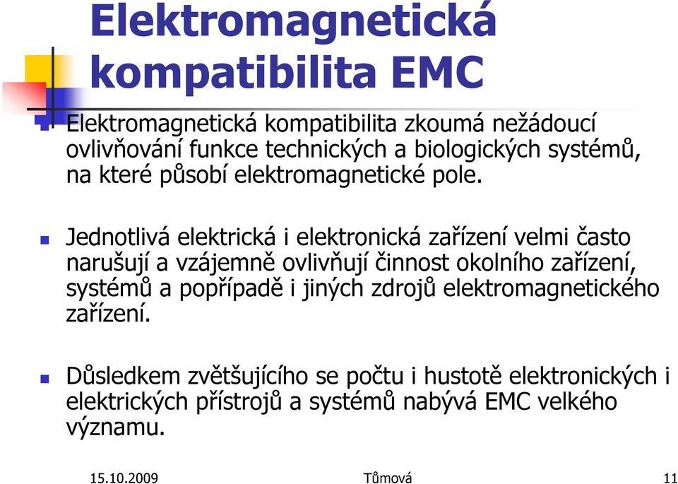 Jednotlivá elektrická i elektronická zařízení velmi často narušují a vzájemně ovlivňují činnost okolního zařízení, systémů a