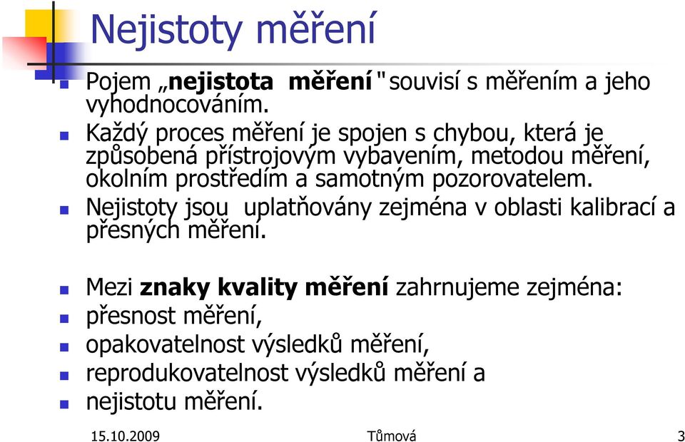 prostředím a samotným pozorovatelem. Nejistoty jsou uplatňovány zejména v oblasti kalibrací a přesných měření.