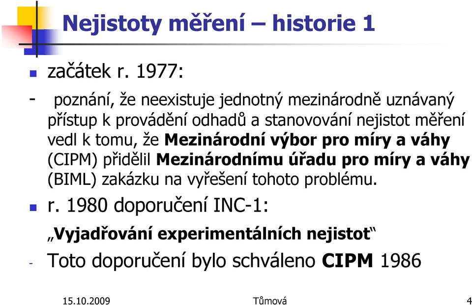 nejistot měření vedl k tomu, že Mezinárodní výbor pro míry a váhy (CIPM) přidělil Mezinárodnímu úřadu pro