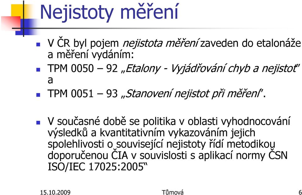 V současné době se politika v oblasti vyhodnocování výsledků a kvantitativním vykazováním jejich