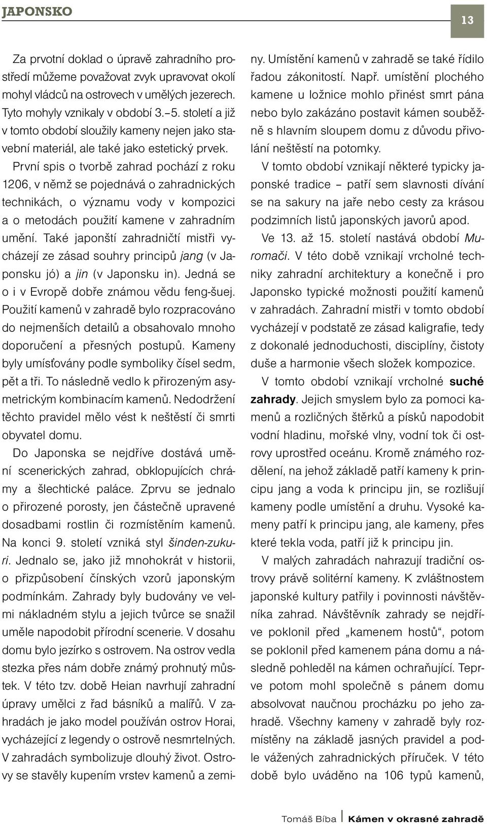 První spis o tvorbě zahrad pochází z roku 1206, v němž se pojednává o zahradnických technikách, o významu vody v kompozici a o metodách použití kamene v zahradním umění.