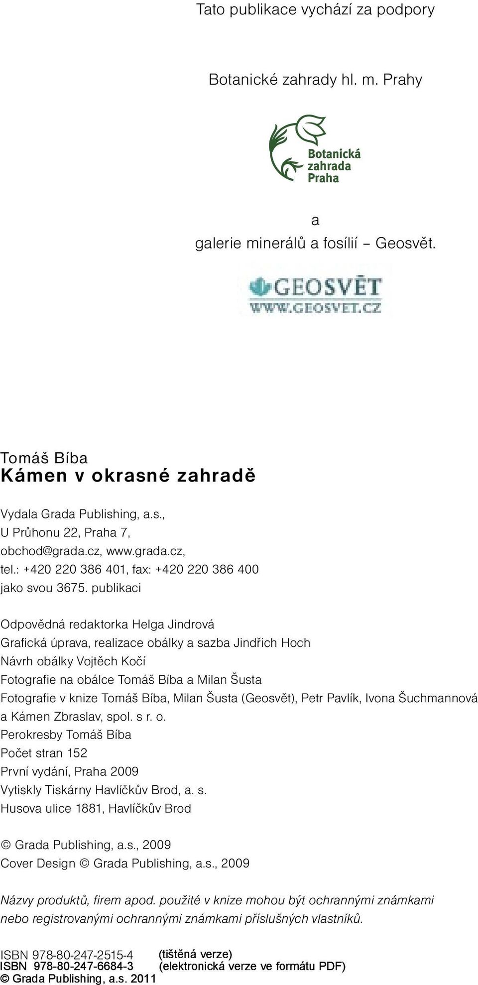 publikaci Odpovědná redaktorka Helga Jindrová Grafická úprava, realizace obálky a sazba Jindřich Hoch Návrh obálky Vojtěch Kočí Fotografie na obálce Tomáš Bíba a Milan Šusta Fotografie v knize Tomáš