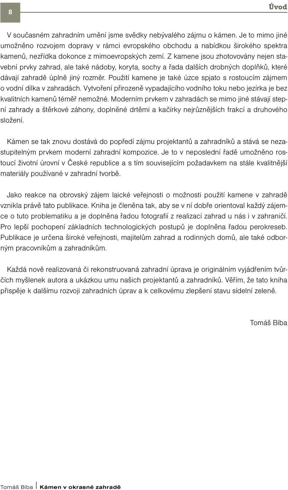 Z kamene jsou zhotovovány nejen stavební prvky zahrad, ale také nádoby, koryta, sochy a řada dalších drobných doplňků, které dávají zahradě úplně jiný rozměr.
