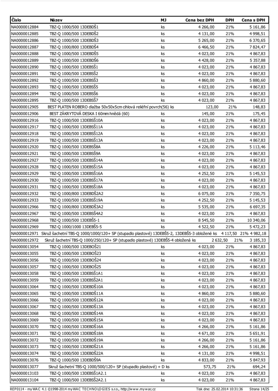 1000/500 13DEBSŠ1 ks 4 023,00 21% 4 867,83 NA0000012891 TBZ-Q 1000/500 13DEBSŠ2 ks 4 023,00 21% 4 867,83 NA0000012892 TBZ-Q 1000/500 13DEBSŠ3 ks 4 860,00 21% 5 880,60 NA0000012893 TBZ-Q 1000/500