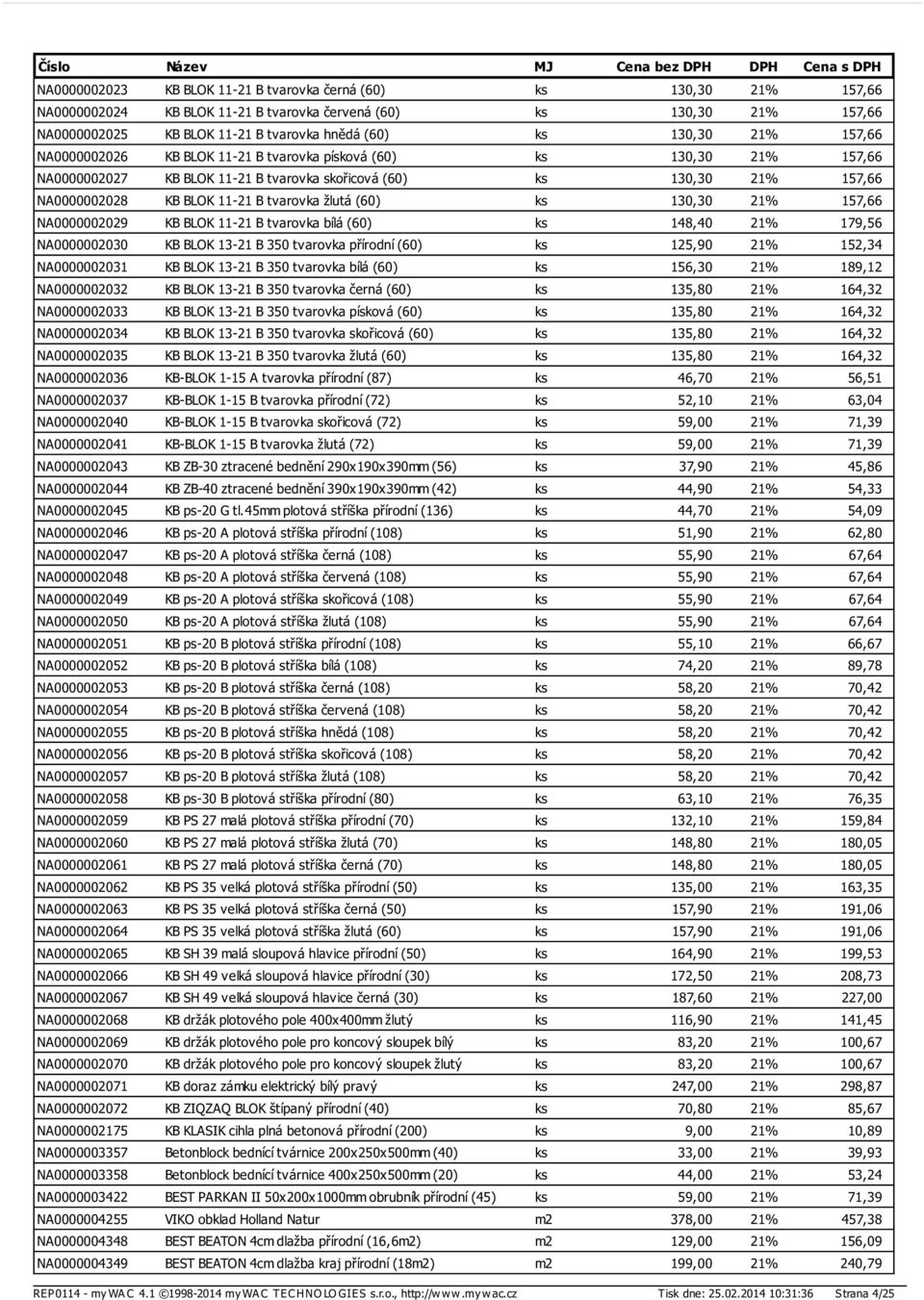 tvarovka žlutá (60) ks 130,30 21% 157,66 NA0000002029 KB BLOK 11-21 B tvarovka bílá (60) ks 148,40 21% 179,56 NA0000002030 KB BLOK 13-21 B 350 tvarovka přírodní (60) ks 125,90 21% 152,34 NA0000002031