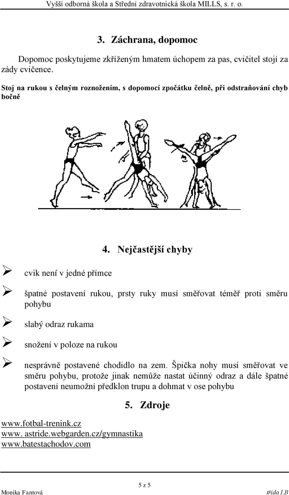 Nejčastější chyby cvik není v jedné přímce špatné postavení rukou, prsty ruky musí směřovat téměř proti směru pohybu slabý odraz rukama snožení v poloze na rukou