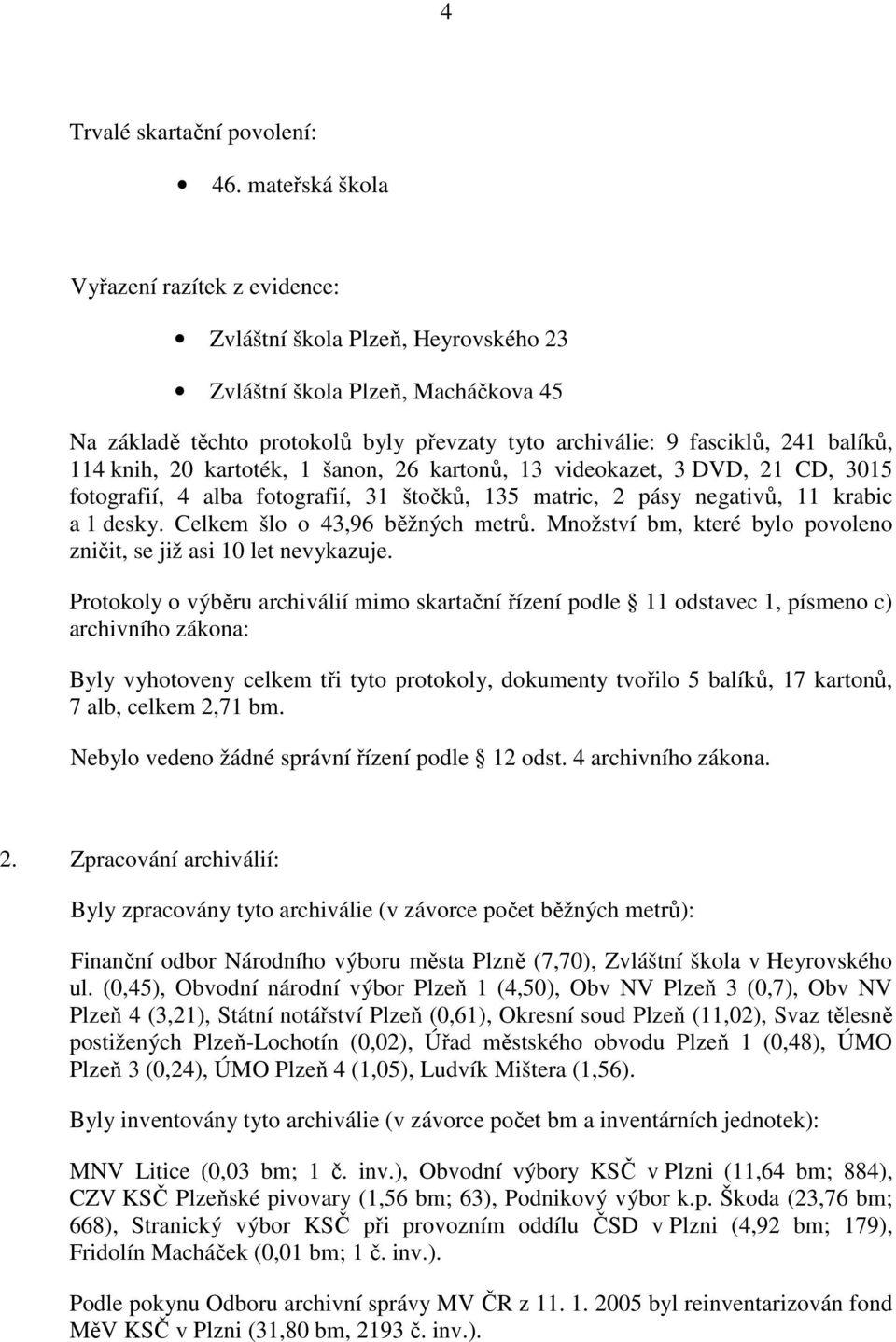 114 knih, 20 kartoték, 1 šanon, 26 kartonů, 13 videokazet, 3 DVD, 21 CD, 3015 fotografií, 4 alba fotografií, 31 štočků, 135 matric, 2 pásy negativů, 11 krabic a 1 desky.