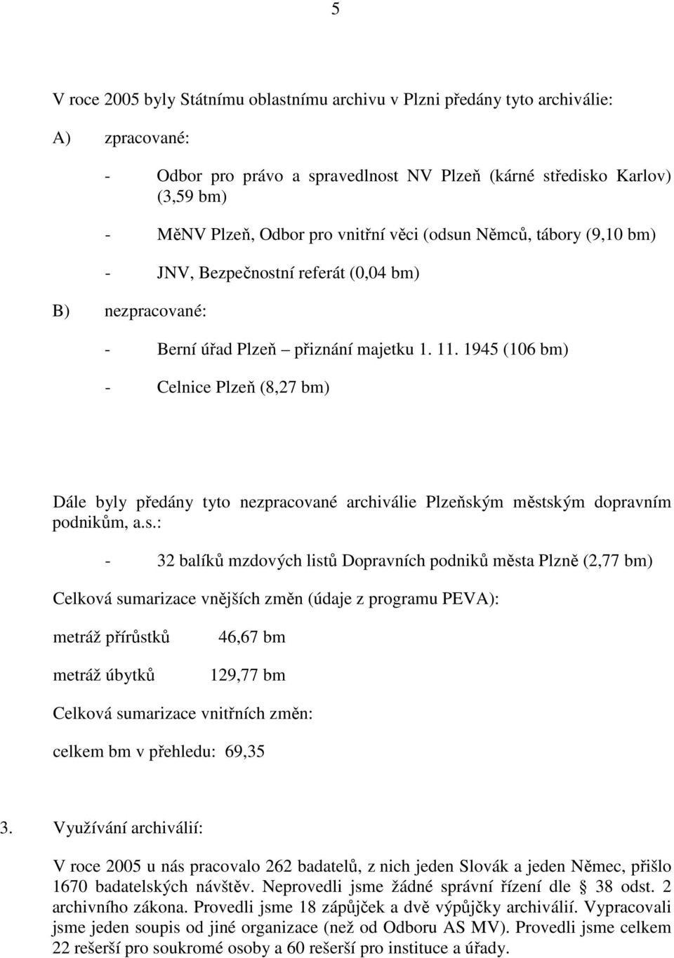 1945 (106 bm) - Celnice Plzeň (8,27 bm) Dále byly předány tyto nezpracované archiválie Plzeňsk