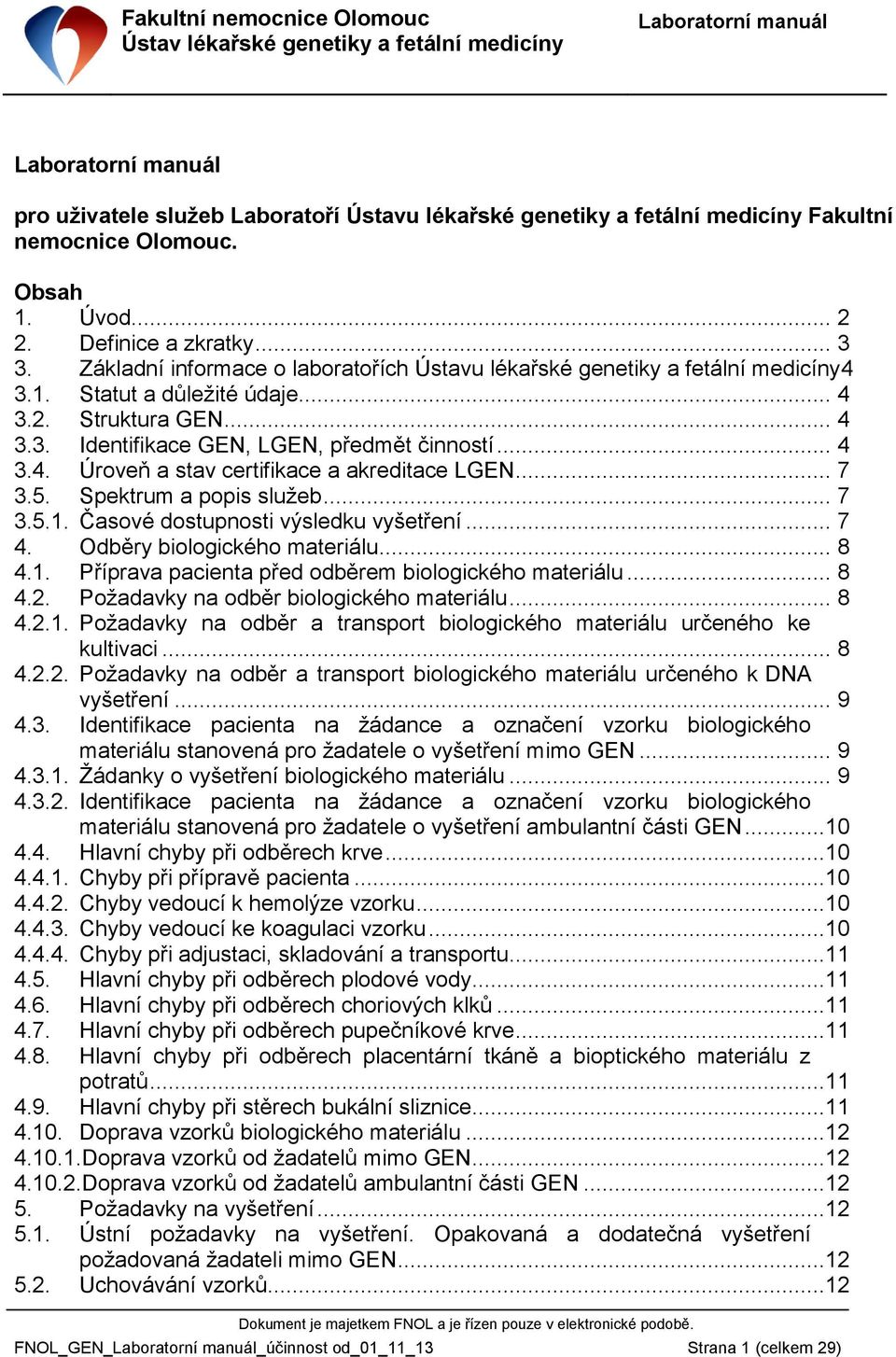 .. 7 3.5. Spektrum a popis služeb... 7 3.5.1. Časové dostupnosti výsledku vyšetření... 7 4. Odběry biologického materiálu... 8 4.1. Příprava pacienta před odběrem biologického materiálu... 8 4.2.