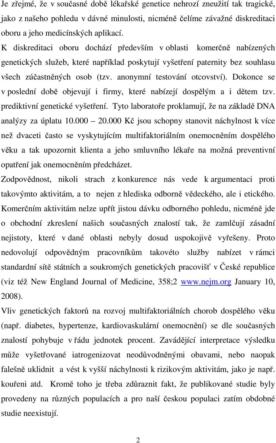 anonymní testování otcovství). Dokonce se v poslední době objevují i firmy, které nabízejí dospělým a i dětem tzv. prediktivní genetické vyšetření.