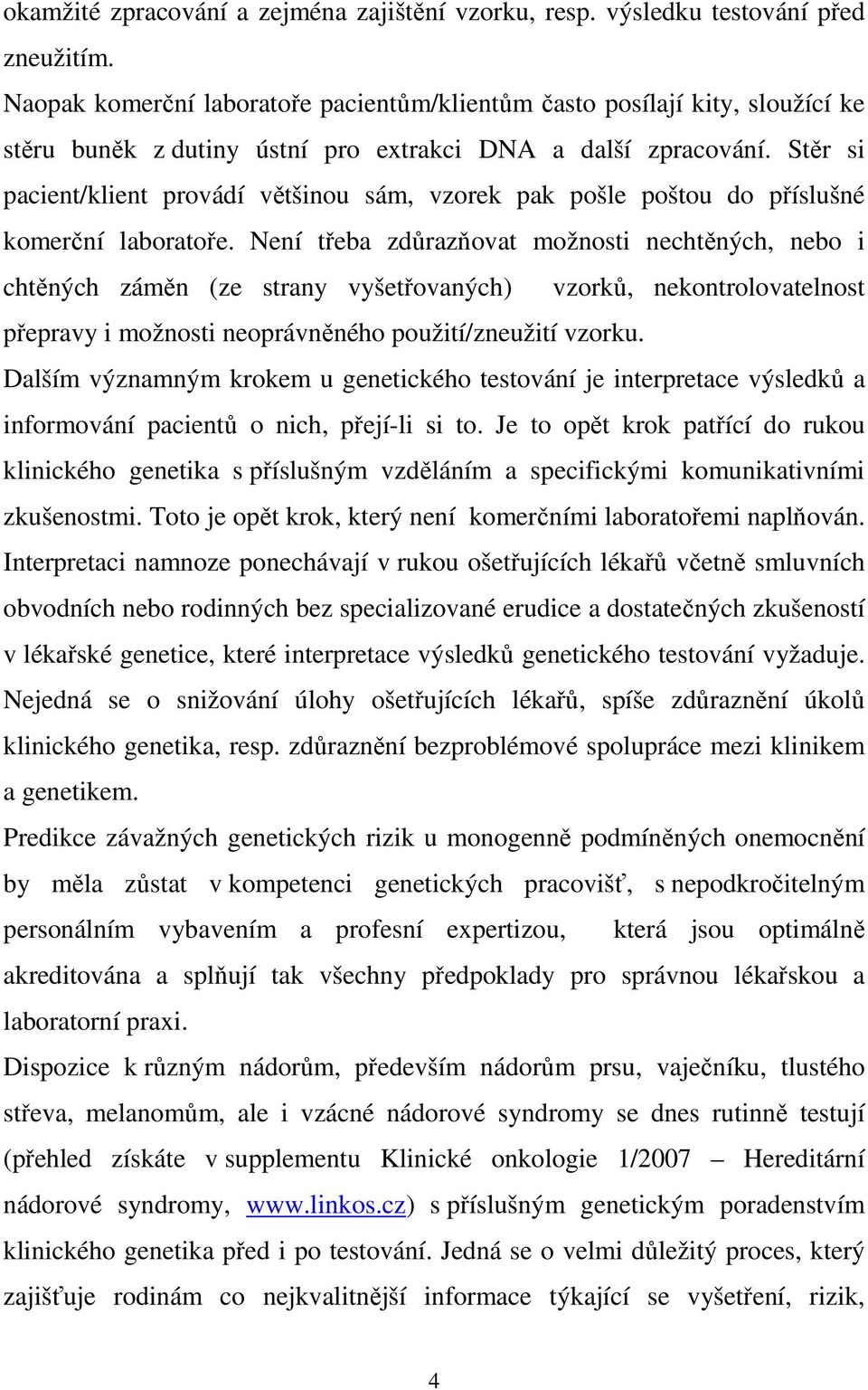 Stěr si pacient/klient provádí většinou sám, vzorek pak pošle poštou do příslušné komerční laboratoře.