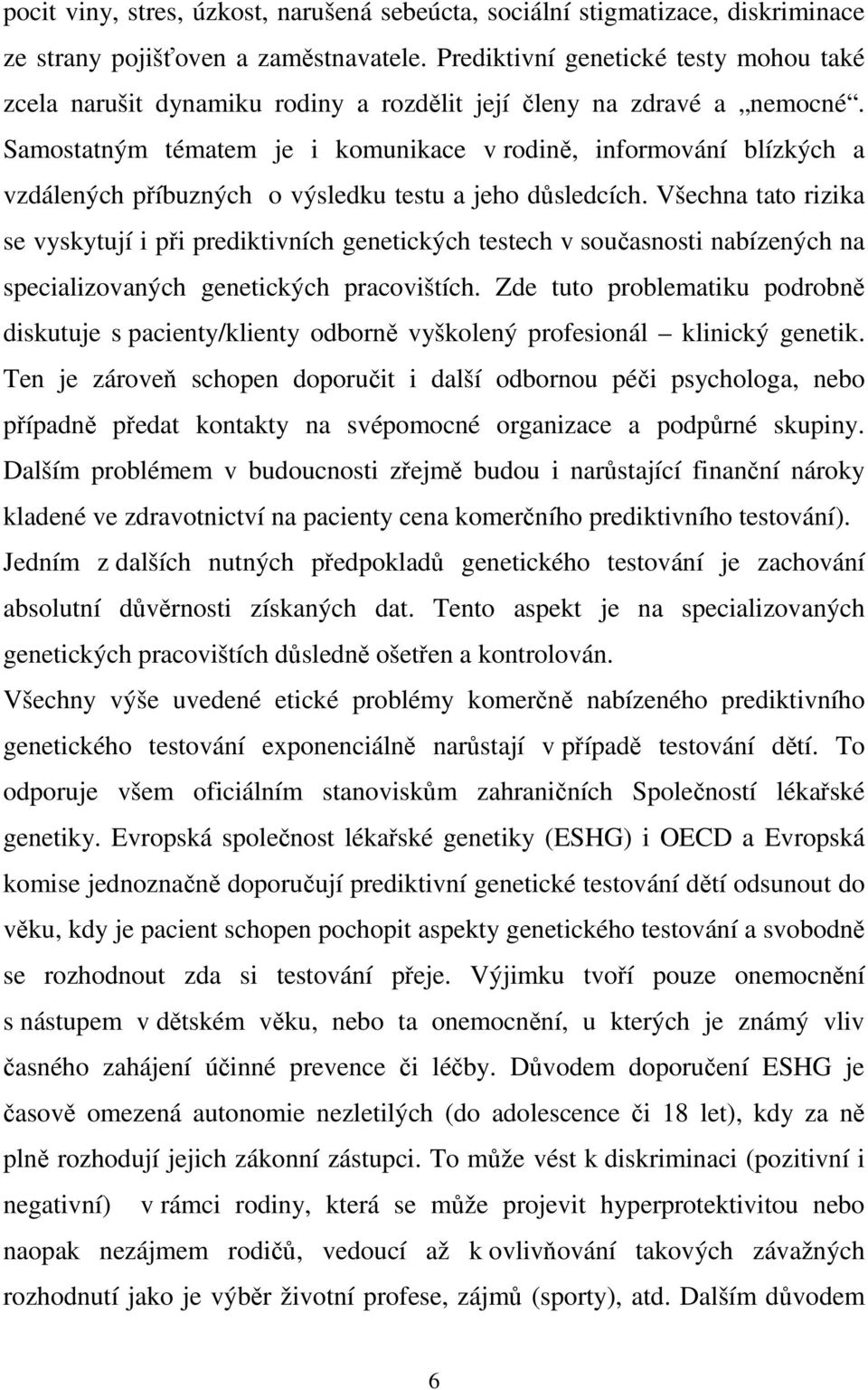 Samostatným tématem je i komunikace v rodině, informování blízkých a vzdálených příbuzných o výsledku testu a jeho důsledcích.