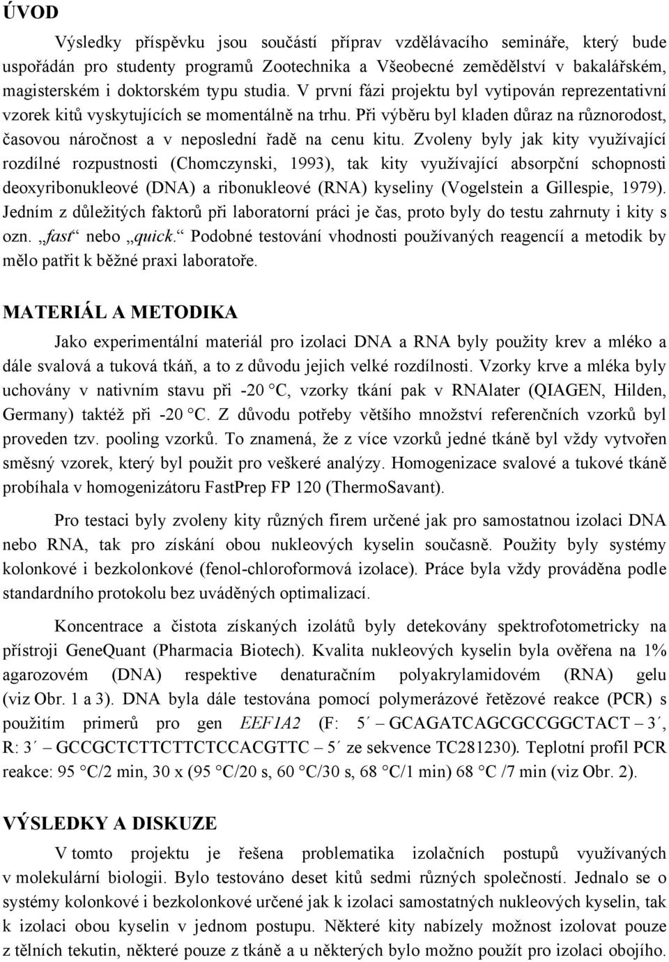 Při výběru byl kladen důraz na různorodost, časovou náročnost a v neposlední řadě na cenu kitu.