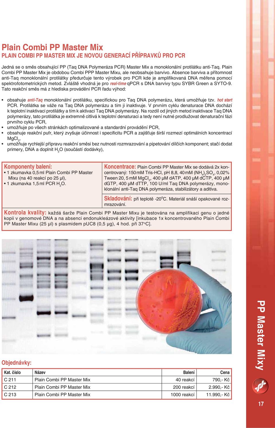 Absence barviva a p ítomnost antitaq monoklonální protilátky p edur uje tento výrobek pro PCR kde je ampli kovaná DNA m ena pomocí spektrofotometrických metod.