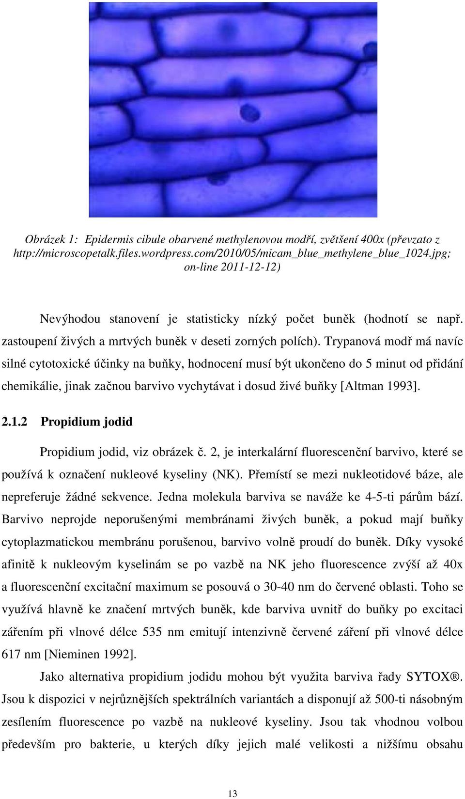 Trypanová modř má navíc silné cytotoxické účinky na buňky, hodnocení musí být ukončeno do 5 minut od přidání chemikálie, jinak začnou barvivo vychytávat i dosud živé buňky [Altman 19