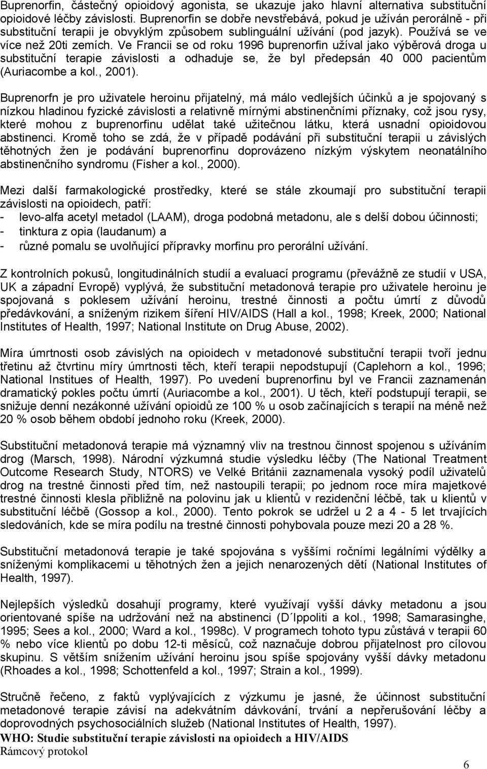 Ve Francii se od roku 1996 buprenorfin užíval jako výběrová droga u substituční terapie závislosti a odhaduje se, že byl předepsán 40 000 pacientům (Auriacombe a kol., 2001).