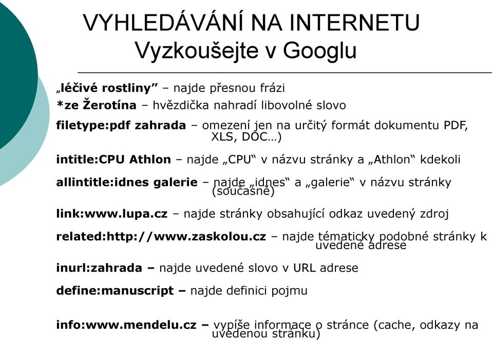 stránky (současně) link:www.lupa.cz najde stránky obsahující odkaz uvedený zdroj related:http://www.zaskolou.