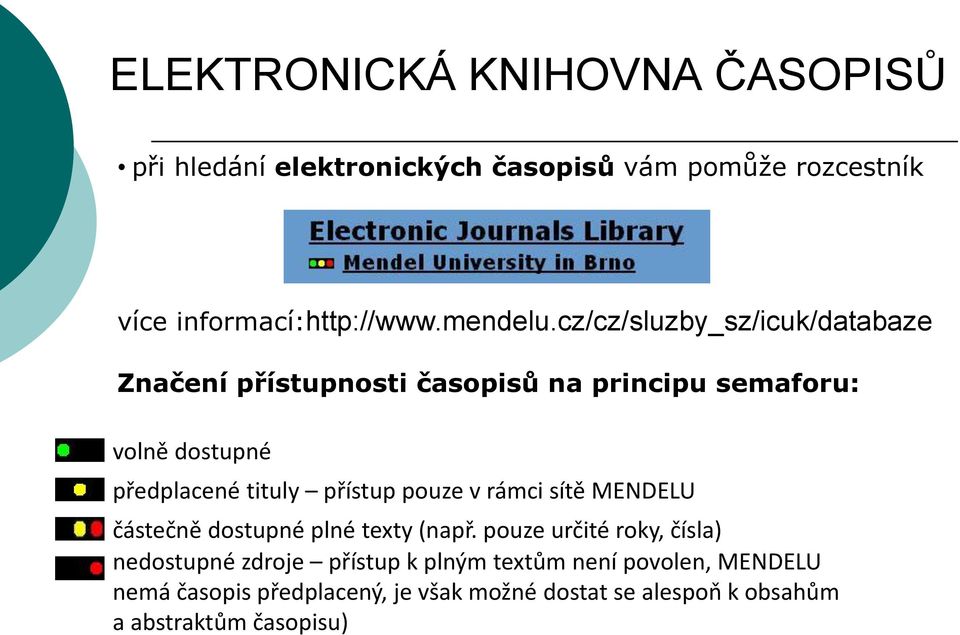 přístup pouze v rámci sítě MENDELU částečně dostupné plné texty (např.