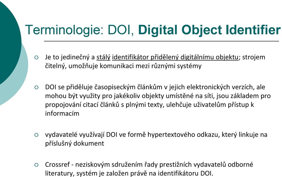 základem pro propojování citací článků s plnými texty, ulehčuje uživatelům přístup k informacím vydavatelé využívají DOI ve formě hypertextového odkazu,