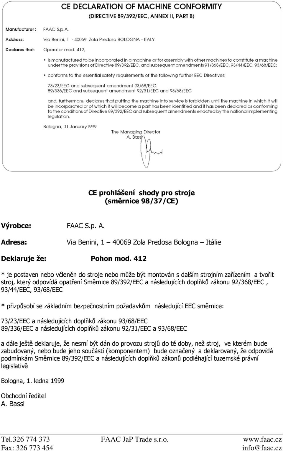 93/44/EEC, 93/68/EEC * přizpůsobí se základním bezpečnostním požadavkům následující EEC směrnice: 73/23/EEC a následujících doplňků zákonu 93/68/EEC 89/336/EEC a následujících doplňků zákonu