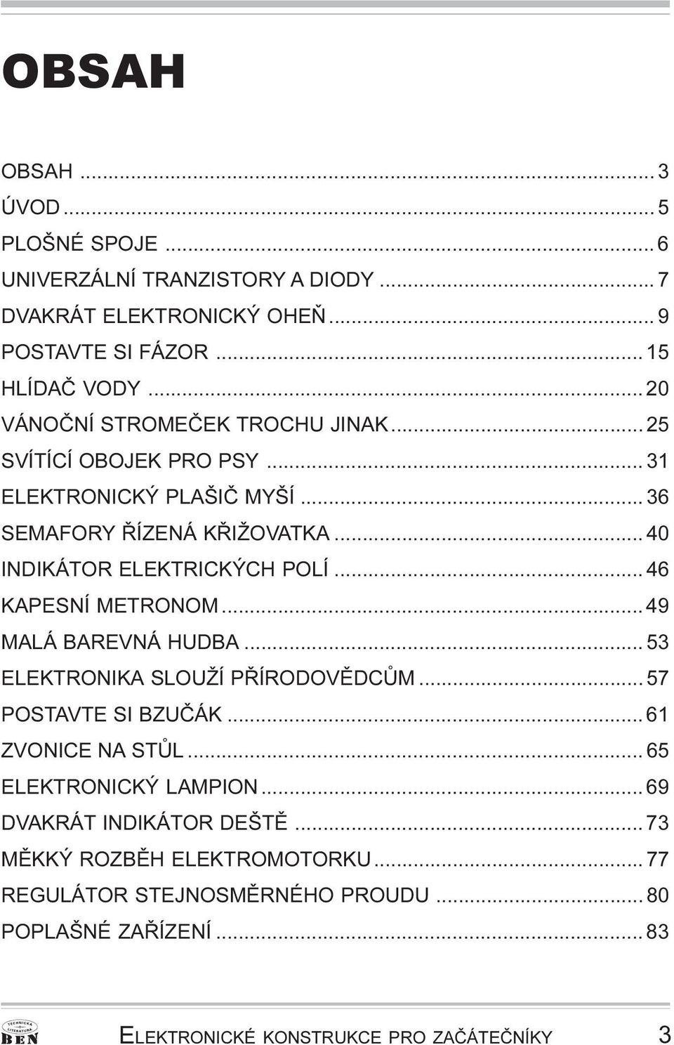 KPESNÍ METRONOM 49 MLÁ BREVNÁ HUDB 53 ELEKTRONIK SLOUŽÍ PØÍRODOVÌDCÙM 57 POSTVTE SI BZUÈÁK 61 ZVONICE N STÙL 65 ELEKTRONICKÝ LMPION 69