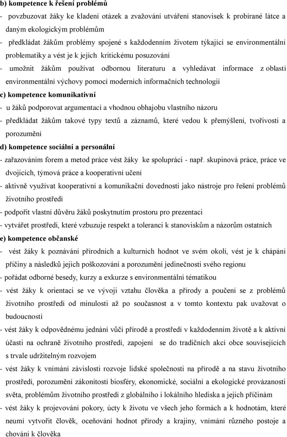 moderních informačních technologií c) kompetence komunikativní - u žáků podporovat argumentaci a vhodnou obhajobu vlastního názoru - předkládat žákům takové typy textů a záznamů, které vedou k