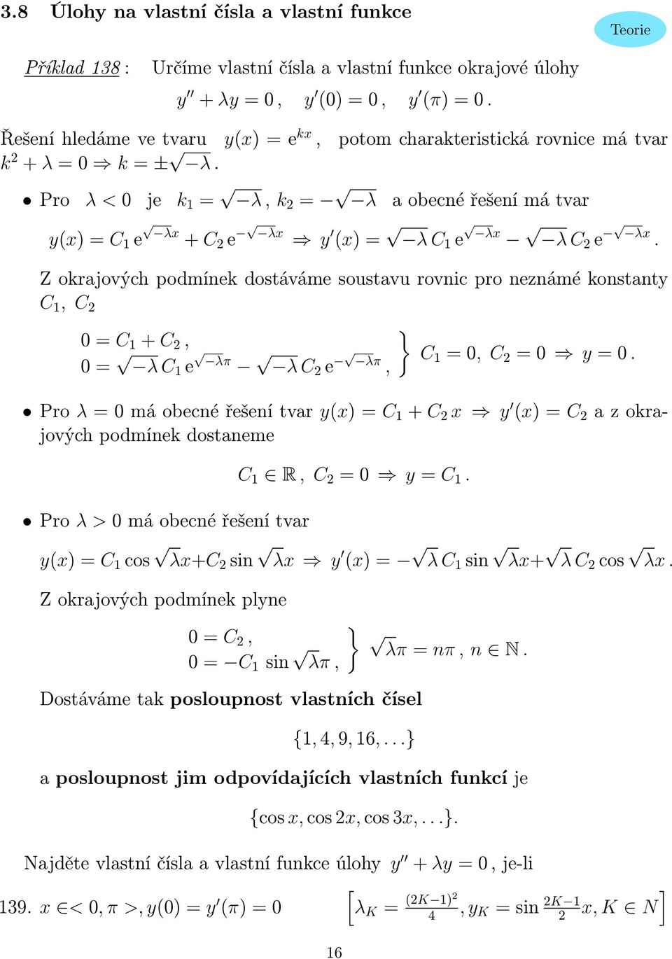 Z okrajových podmínek dostáváme soustavu rovnic pro neznámé konstanty C, C } 0 = C + C, 0 = λ C e λπ λ C e λπ C = 0, C = 0 y = 0.