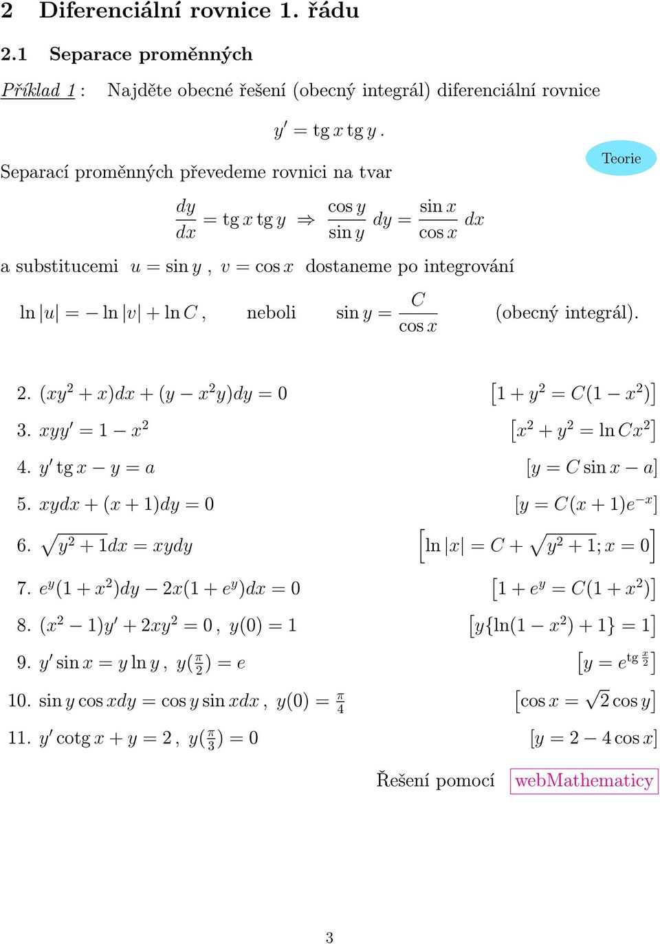 x. (xy + x)dx + (y x y)dy = 0 (obecný integrál). + y = C( x ) 3. xyy = x x + y = ln Cx 4. y tg x y = a y = C sin x a 5. xydx + (x + )dy = 0 y = C(x + )e x 6. y + dx = xydy ln x = C + y + ; x = 0 7.