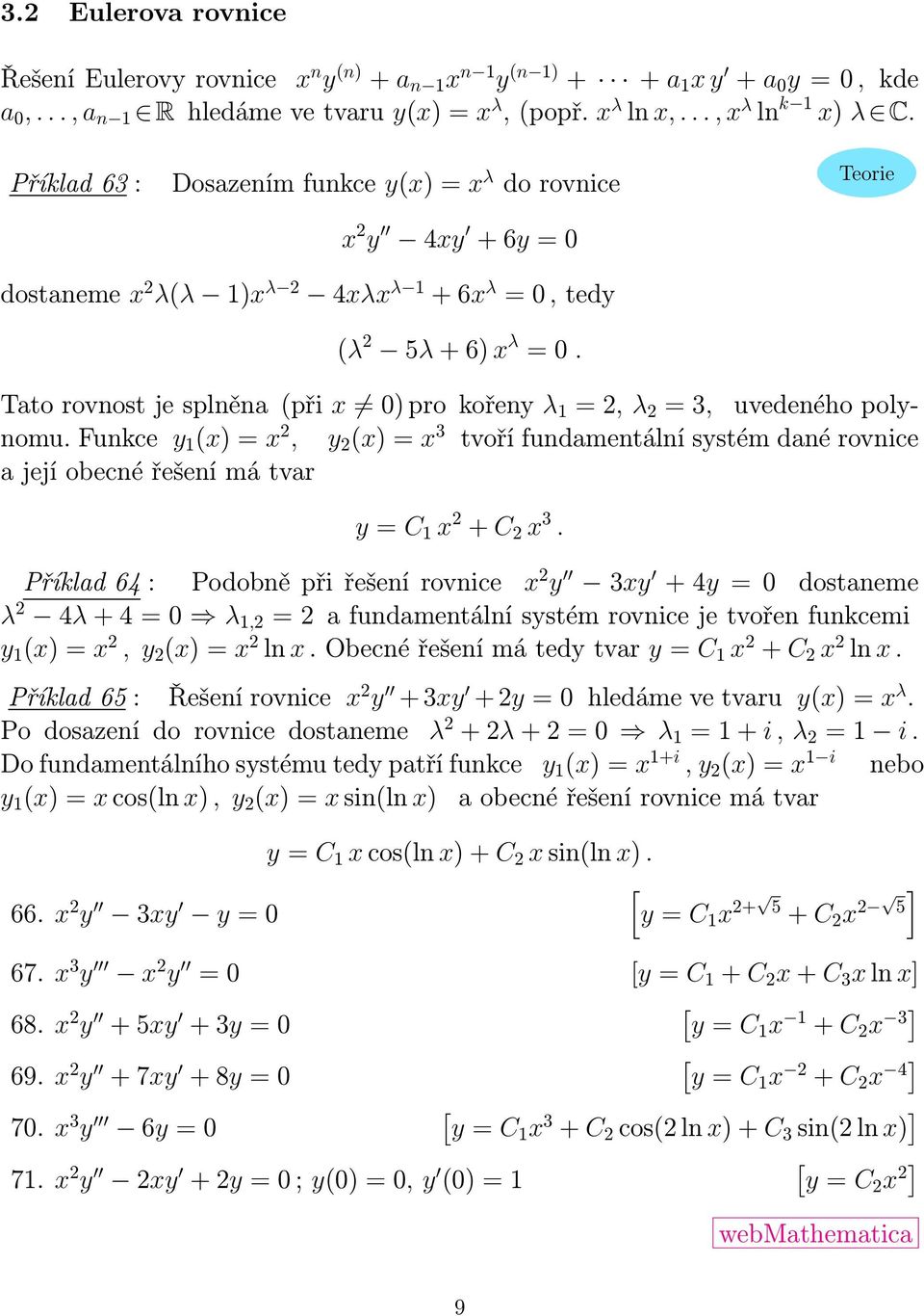 Tato rovnost je splněna (při x 0) pro kořeny λ =, λ = 3, uvedeného polynomu. Funkce y (x) = x, y (x) = x 3 tvoří fundamentální systém dané rovnice a její obecné řešení má tvar y = C x + C x 3.