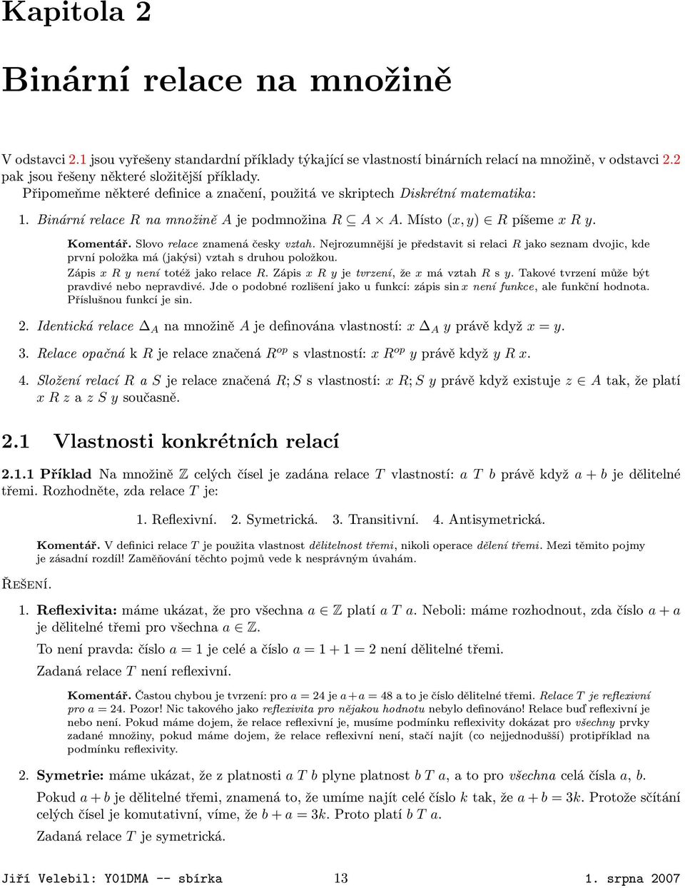 Slovo relace znamená česky vztah. Nejrozumnější je představit si relaci R jako seznam dvojic, kde první položka má (jakýsi) vztah s druhou položkou. Zápis x R y není totéž jako relace R.