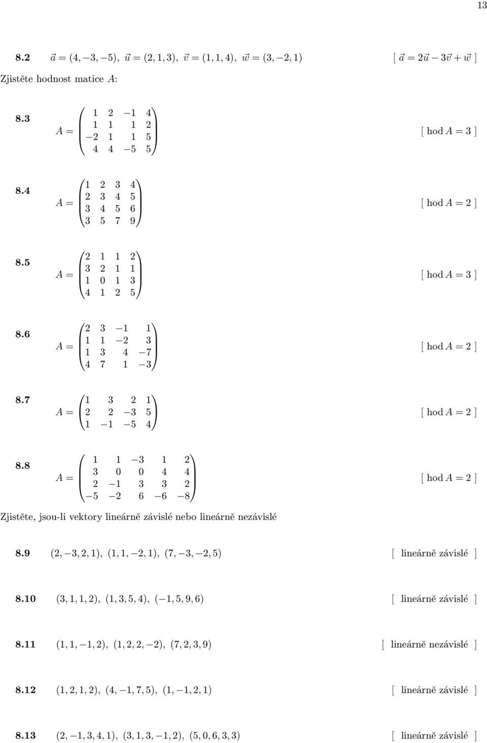 hod2 hod3 hod2 hod2 hod2 Zjistěte, jsou-li vektory lineárně závislé nebo lineárně nezávislé 8.9 2, 3,2,),,, 2,),7, 3, 2,5) lineárnězávislé 8.