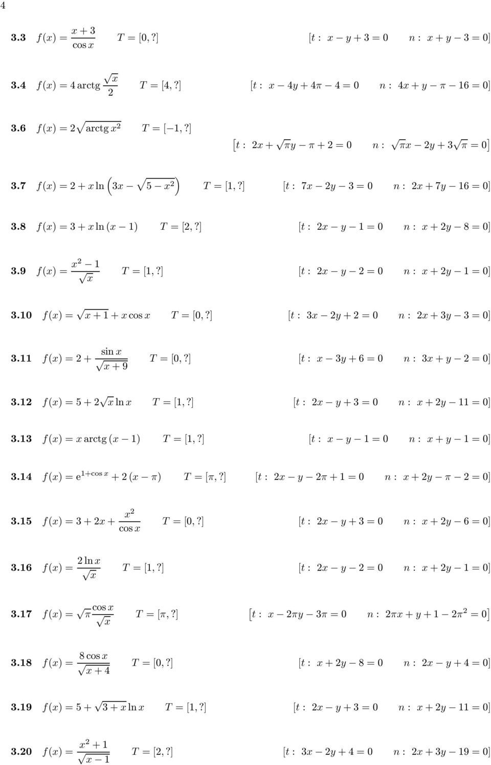 t: 3y+6=0 n: 3+y 2=0 3.2 f)=5+2 ln T=,? t: 2 y+3=0 n: +2y =0 3.3 f)=arctg ) T=,? t: y =0 n: +y =0 3.4 f)=e +cos +2 π) T=π,? t: 2 y 2π+=0 n: +2y π 2=0 3.5 f)=3+2+ 2 cos T=0,?