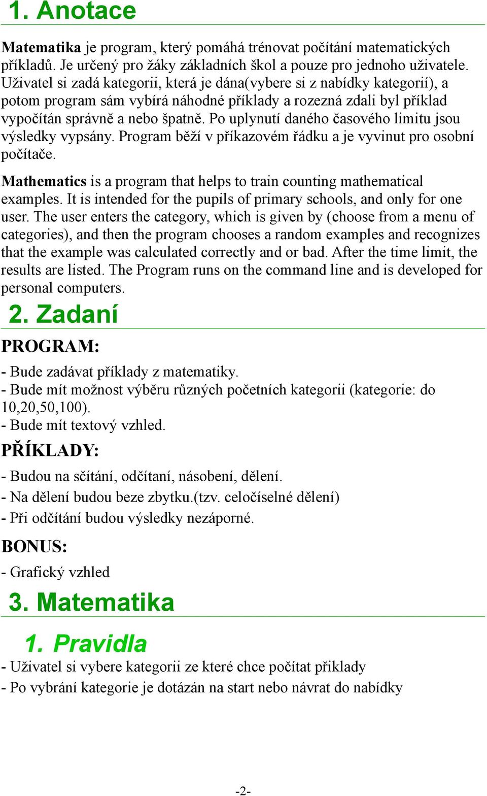 Po uplynutí daného časového limitu jsou výsledky vypsány. Program běží v příkazovém řádku a je vyvinut pro osobní počítače. Mathematics is a program that helps to train counting mathematical examples.