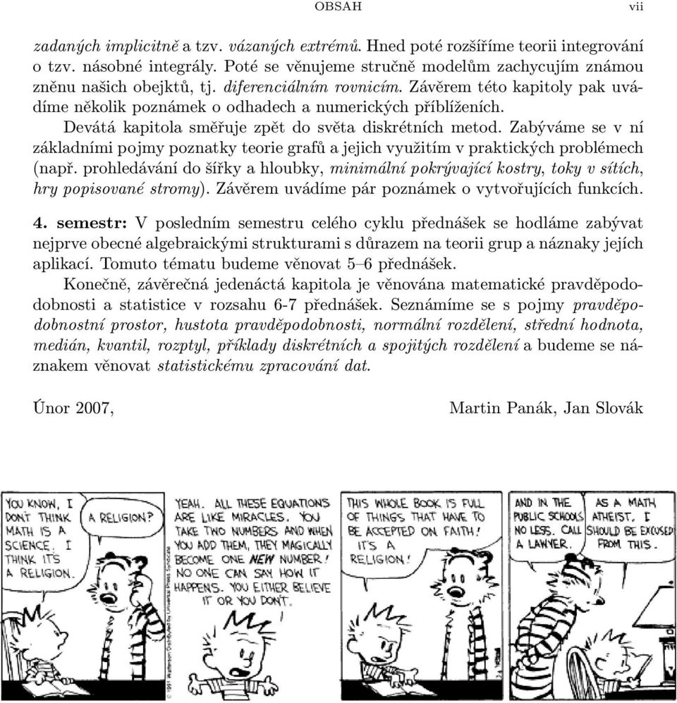 Zabýváme se v ní základními pojmy poznatky teorie grafů a jejich využitím v praktických problémech (např.