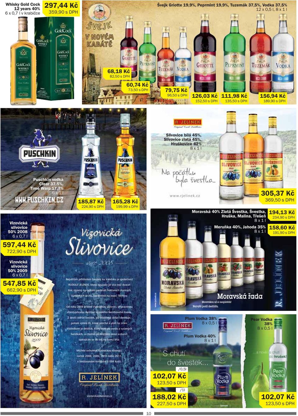 Kč 722,90 s DPH Puschkin vodka Clear 37,5%, Time Warp 17,7% 185,87 Kč 224,90 s DPH 165,28 Kč 199,99 s DPH Moravská 40% Zlatá Švestka, Švestka, Hruška, Malina, Třešeň 8 x 1 l Meruňka 40%, Jahoda 35% 8