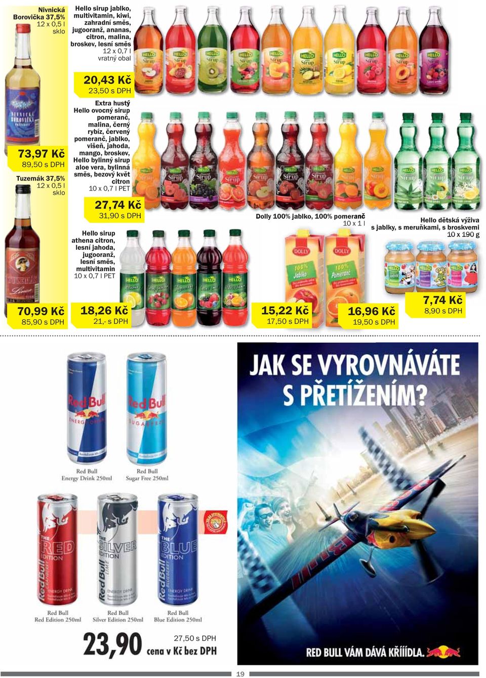 vera, bylinná směs, bezový květ citron 10 x 0,7 l PET Hello sirup athena citron, lesní jahoda, jugooranž, lesní směs, multivitamin 10 x 0,7 l PET 27,74 Kč 31,90 s DPH Dolly 100% jablko, 100%