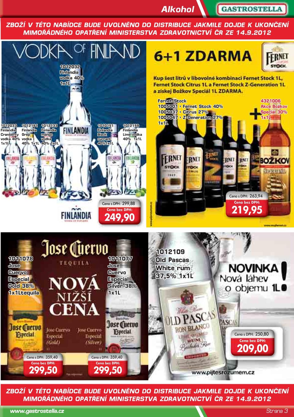 vodka 40% Fernet Stock 1005001 > Fernet Stock 40% 1005037 > Citrus 27% 1005047 > Z-Generation 27% 4321006 Akce Božkov Speciál 30% Cena s DPH: 299,88 249,90 Cena s DPH: 263,94 219,95 1011078 Jose