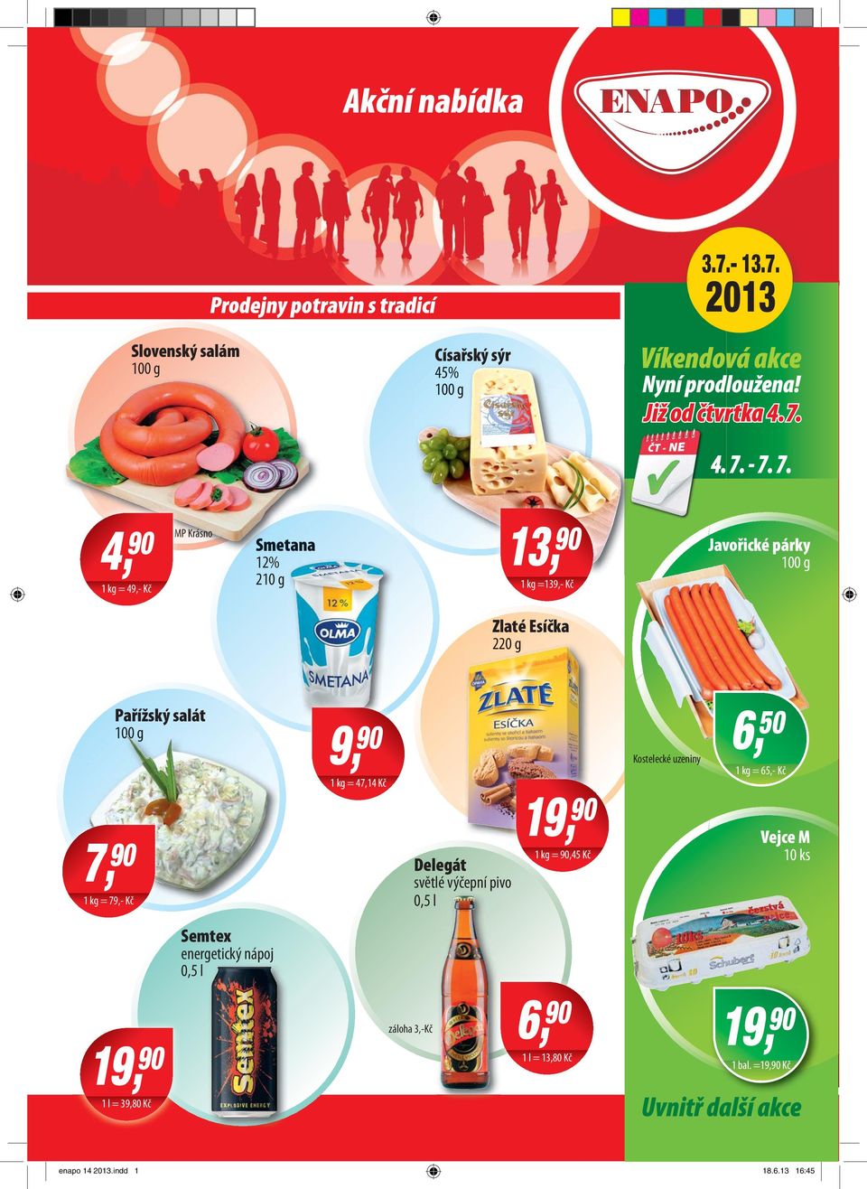 salát 9, 9 1 kg = 47,14 Kč Kostelecké uzeniny 6, 5 1 kg = 65,- Kč 7, 9 1 kg = 79,- Kč Delegát světlé výčepní