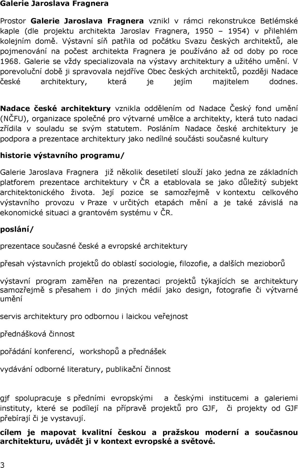 Galerie se vždy specializovala na výstavy architektury a užitého umění.