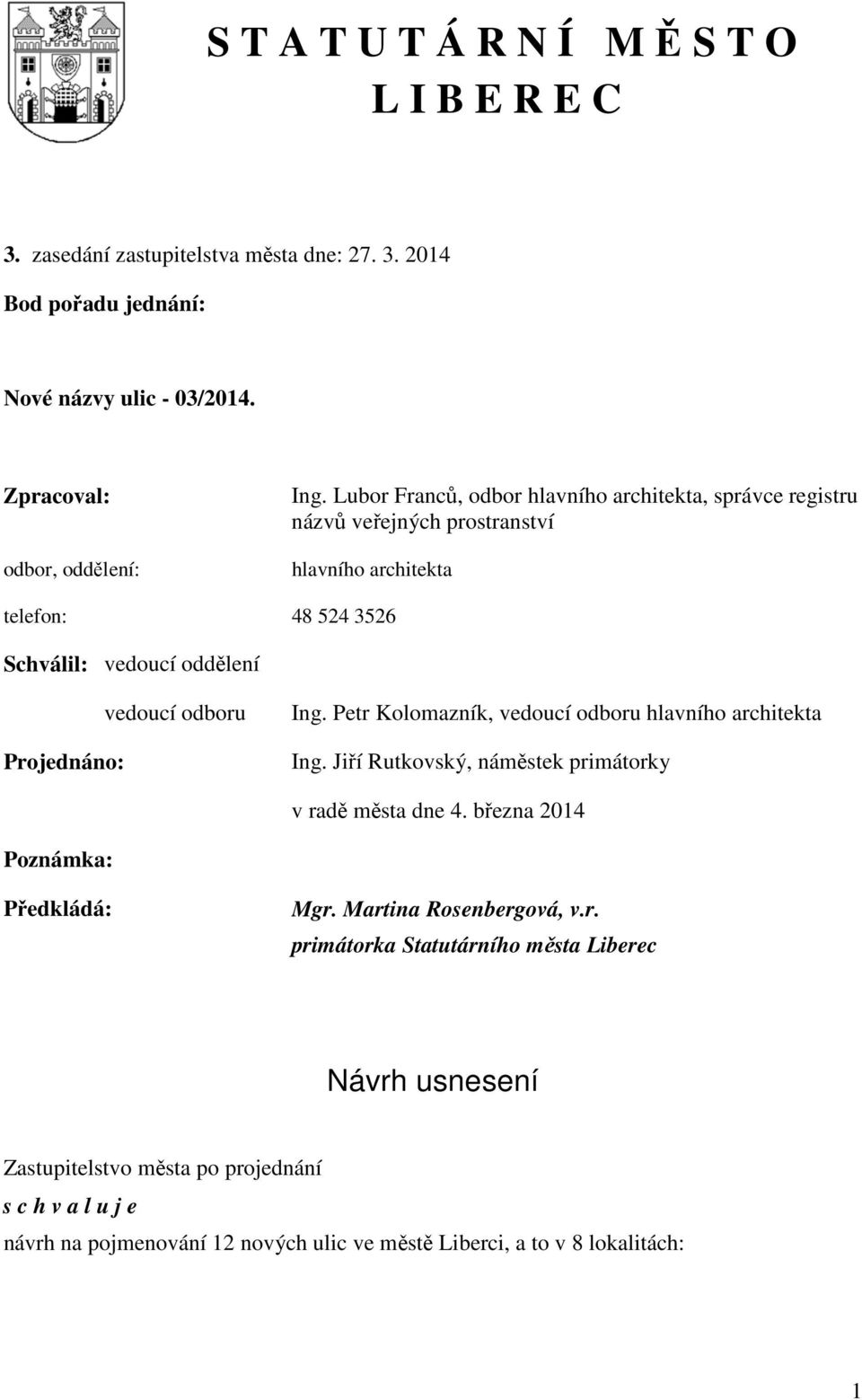 odboru Ing. Petr Kolomazník, vedoucí odboru hlavního architekta Ing. Jiří Rutkovský, náměstek primátorky v radě města dne 4. března 2014 Poznámka: Předkládá: Mgr.