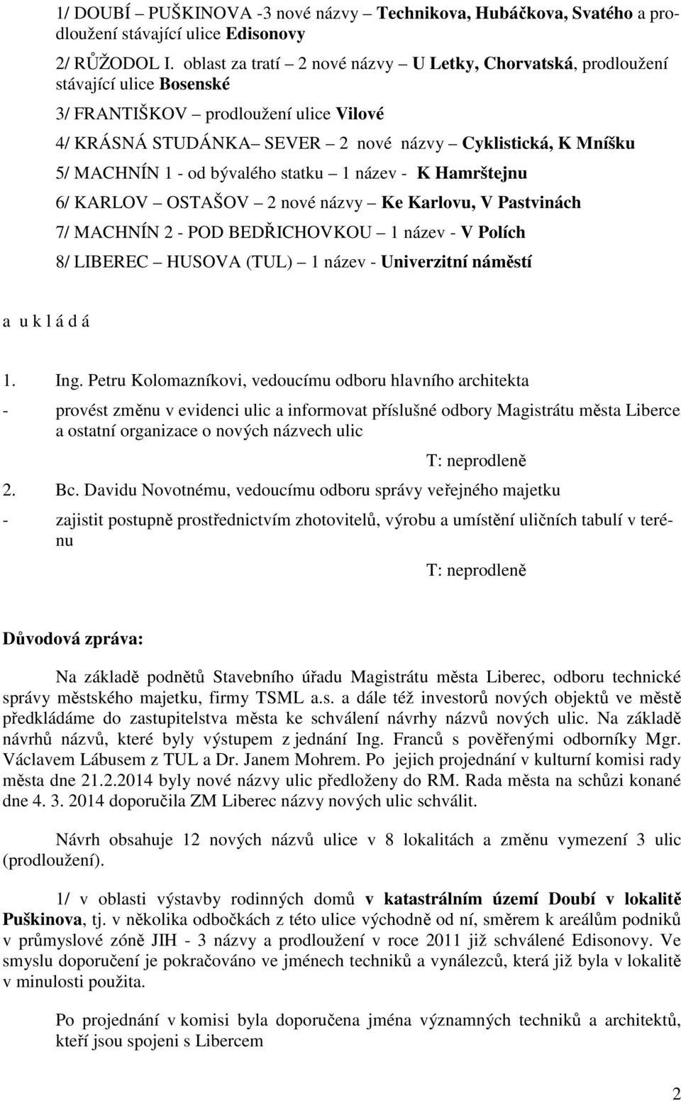 - od bývalého statku 1 název - K Hamrštejnu 6/ KARLOV OSTAŠOV 2 nové názvy Ke Karlovu, V Pastvinách 7/ MACHNÍN 2 - POD BEDŘICHOVKOU 1 název - V Polích 8/ LIBEREC HUSOVA (TUL) 1 název - Univerzitní