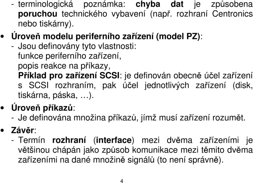 SCSI: je definován obecně účel zařízení s SCSI rozhraním, pak účel jednotlivých zařízení (disk, tiskárna, páska, ).