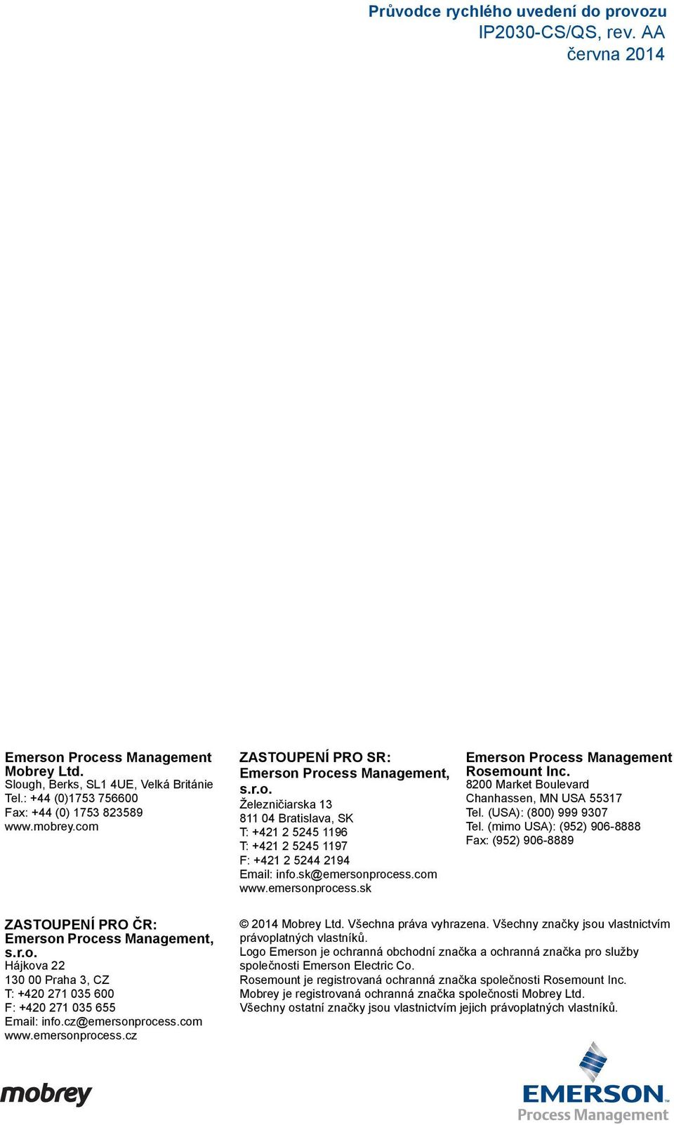 com www.emersonprocess.cz ZASTOUPENÍ PRO SR: Emerson Process Management, s.r.o. Železničiarska 13 811 04 Bratislava, SK T: +421 2 5245 1196 T: +421 2 5245 1197 F: +421 2 5244 2194 Email: info.