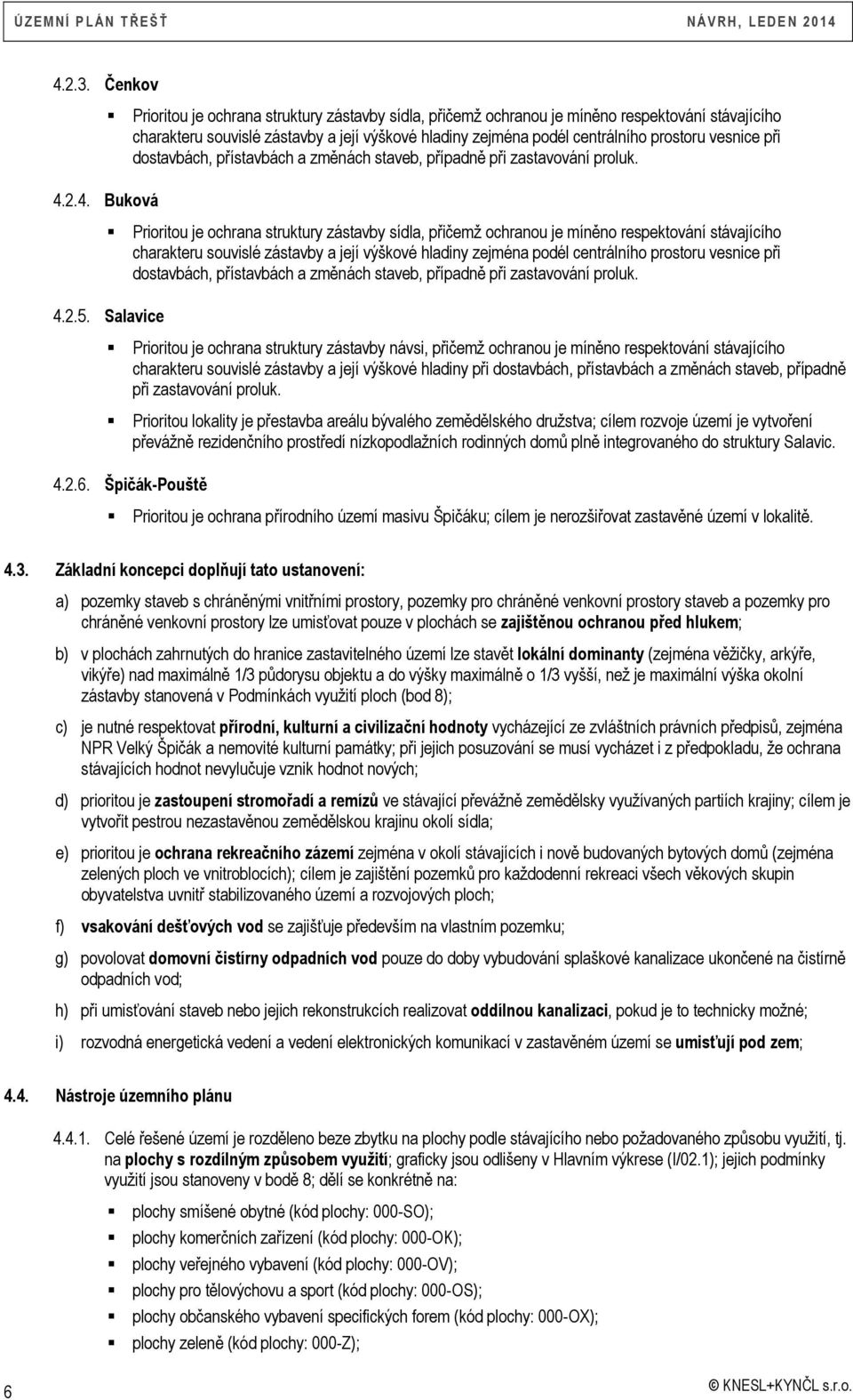 vesnice při dostavbách, přístavbách a změnách staveb, případně při zastavování proluk. 4.