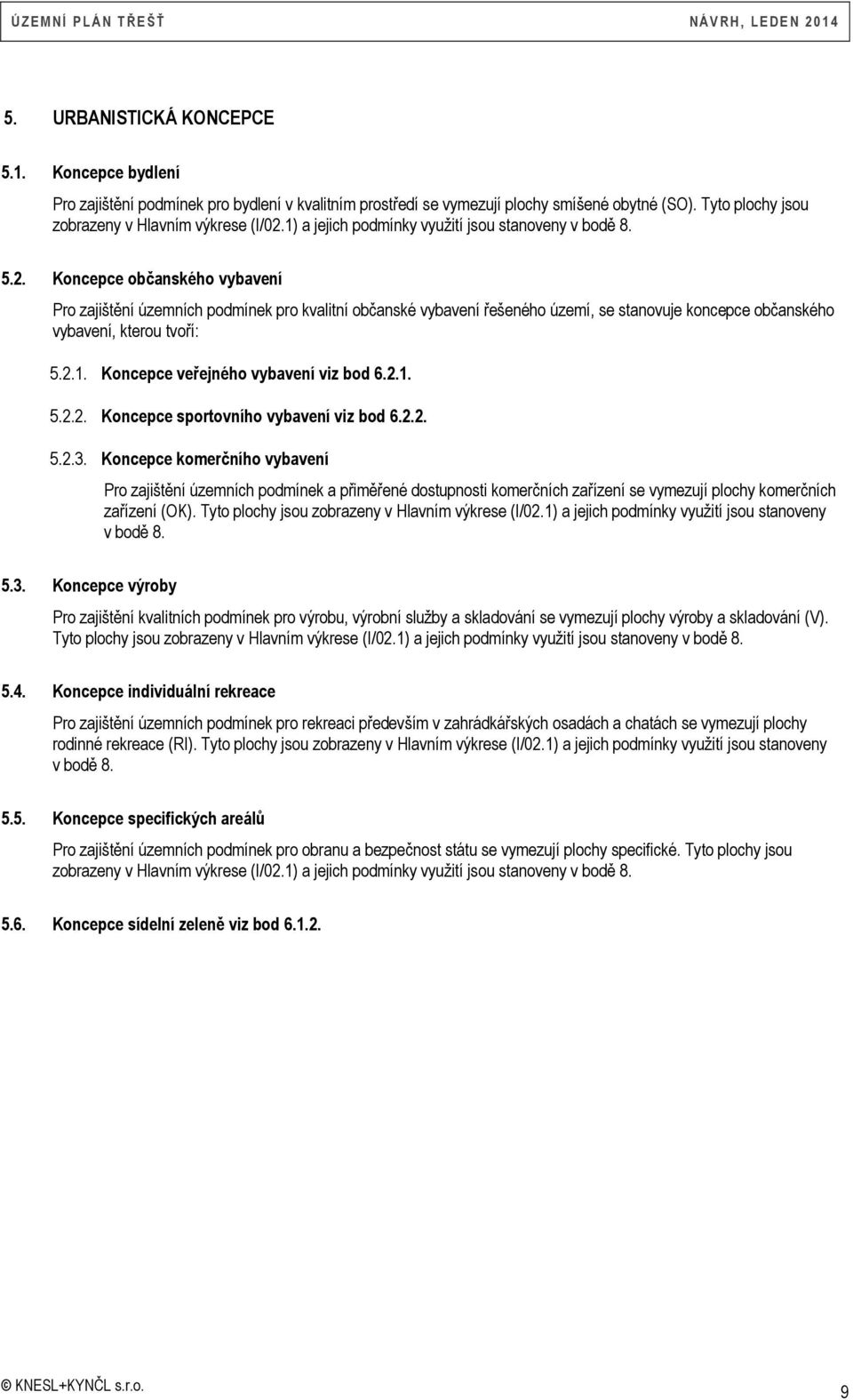 Koncepce občanského vybavení Pro zajištění územních podmínek pro kvalitní občanské vybavení řešeného území, se stanovuje koncepce občanského vybavení, kterou tvoří: 5.2.1.