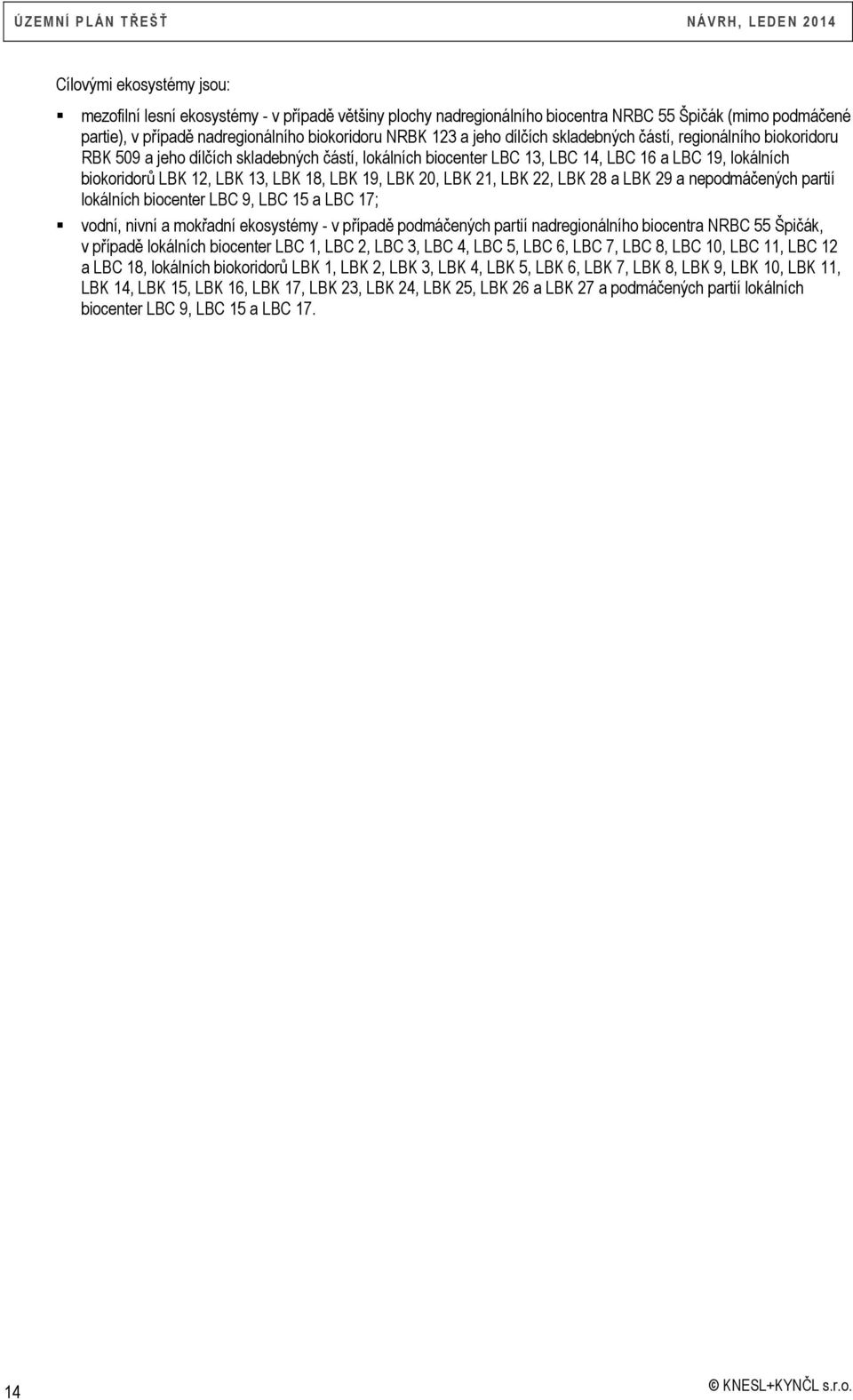 19, LBK 20, LBK 21, LBK 22, LBK 28 a LBK 29 a nepodmáčených partií lokálních biocenter LBC 9, LBC 15 a LBC 17; vodní, nivní a mokřadní ekosystémy - v případě podmáčených partií nadregionálního